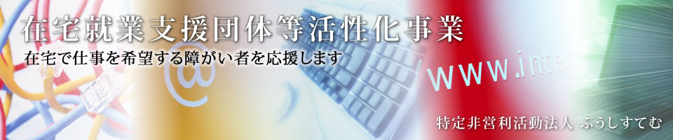 在宅就業支援団体等活性化事業 在宅で仕事を希望する障がい者を応援します