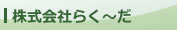 株式会社らく～だ