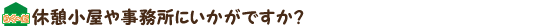 休憩小屋や事務所にいかがですか？