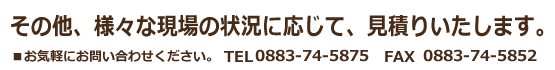 その他、様々な現場の状況に応じて、見積りいたします。